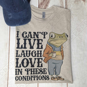 I Can’t Live Laugh Love In These Conditions Shirts & Tops