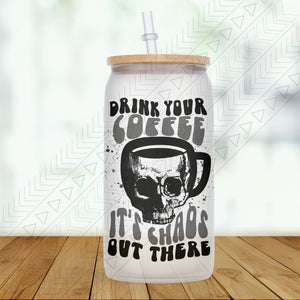 Drink Your Coffee Its Chaos Glass Can