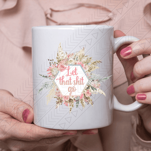 Let That $H!t Go Ceramic Mug 11Oz Mug