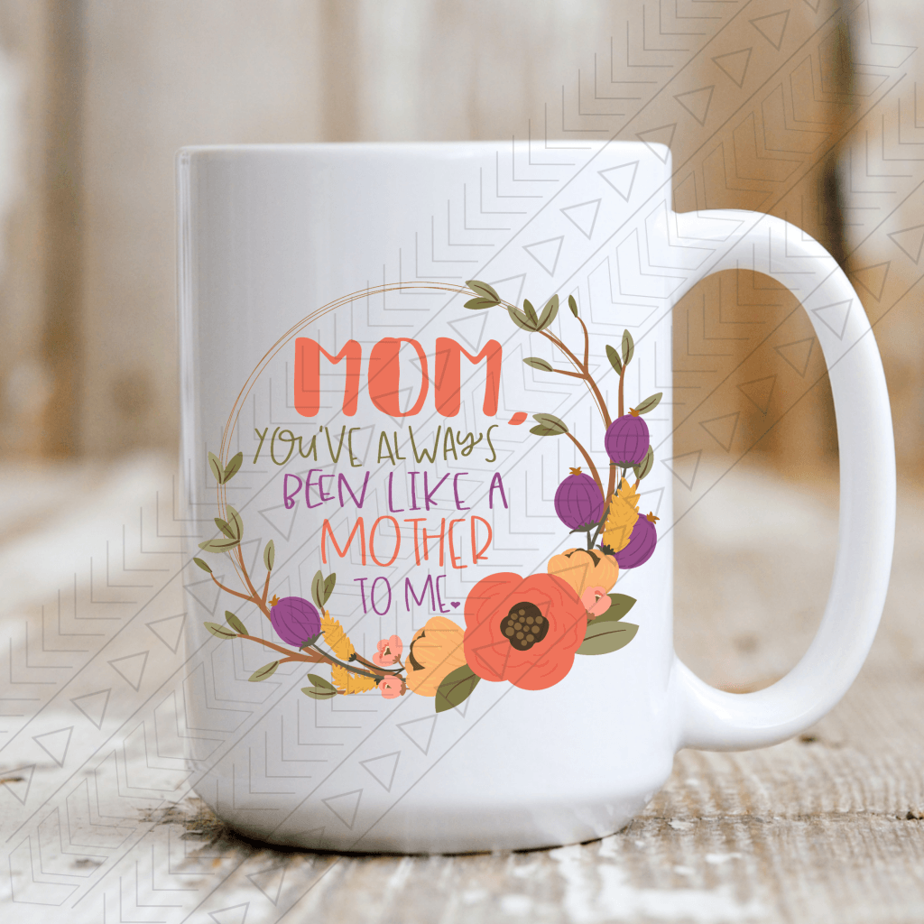 Youve Always Been Like A Mother Ceramic Mug 15Oz Mug