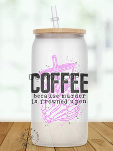 Coffee Because Murder Is Frowned Upon Glass Tumbler