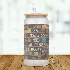 Yes I Really Do Need All These Books Glass Tumbler